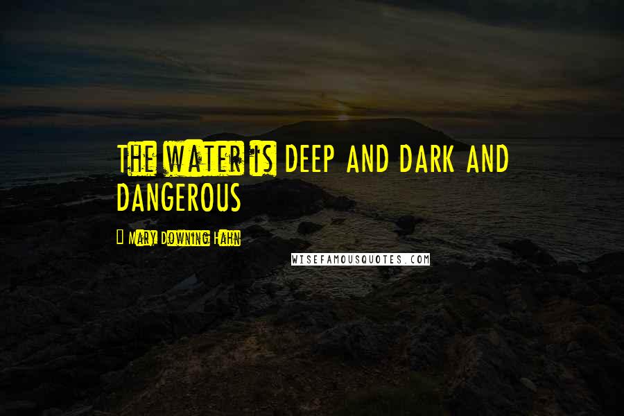 Mary Downing Hahn Quotes: The water is DEEP AND DARK AND DANGEROUS