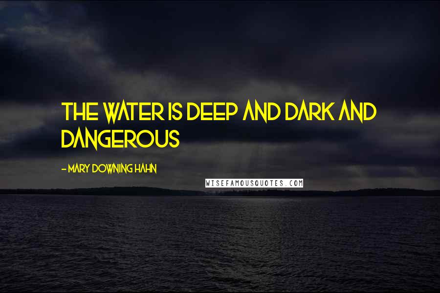 Mary Downing Hahn Quotes: The water is DEEP AND DARK AND DANGEROUS