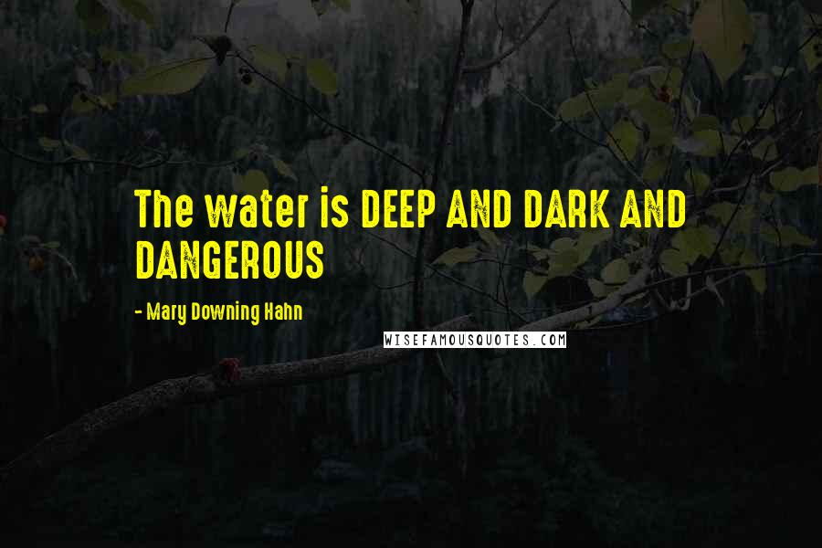 Mary Downing Hahn Quotes: The water is DEEP AND DARK AND DANGEROUS