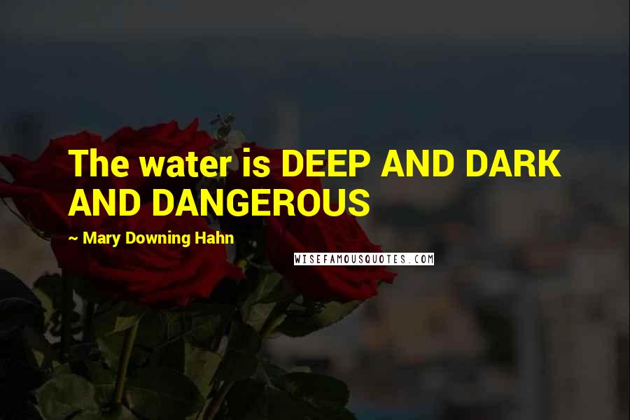 Mary Downing Hahn Quotes: The water is DEEP AND DARK AND DANGEROUS