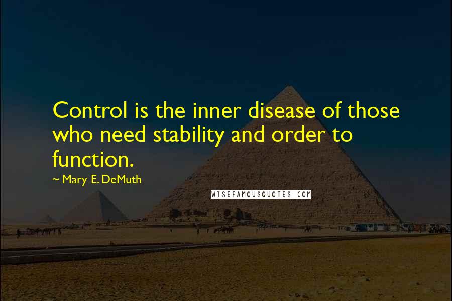 Mary E. DeMuth Quotes: Control is the inner disease of those who need stability and order to function.