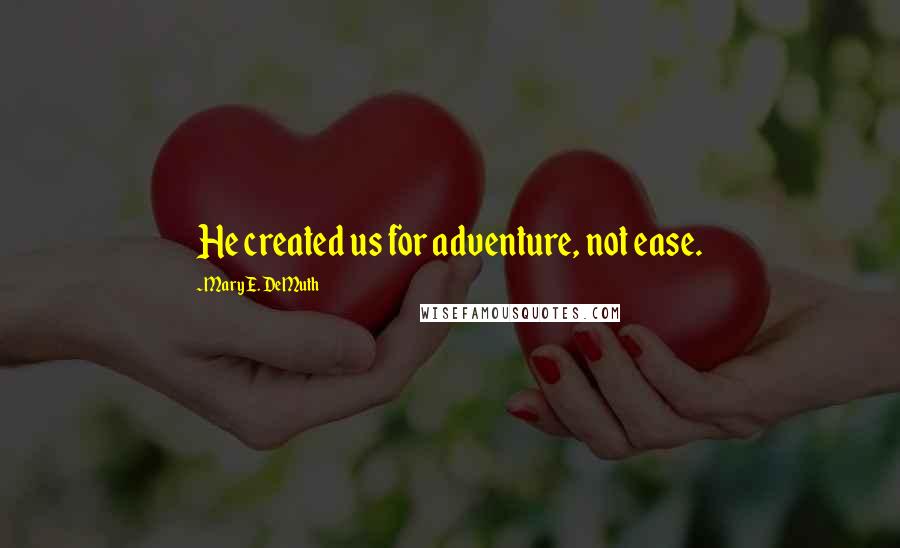Mary E. DeMuth Quotes: He created us for adventure, not ease.