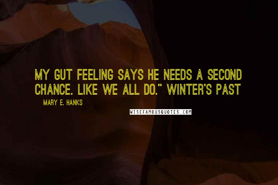 Mary E. Hanks Quotes: My gut feeling says he needs a second chance. Like we all do." WINTER'S PAST