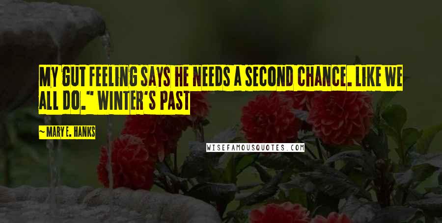 Mary E. Hanks Quotes: My gut feeling says he needs a second chance. Like we all do." WINTER'S PAST