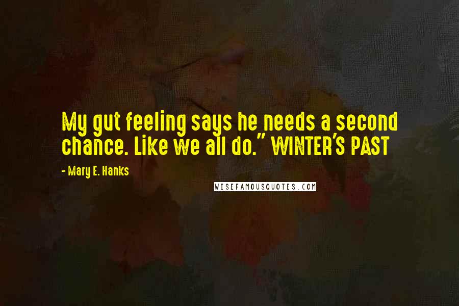 Mary E. Hanks Quotes: My gut feeling says he needs a second chance. Like we all do." WINTER'S PAST