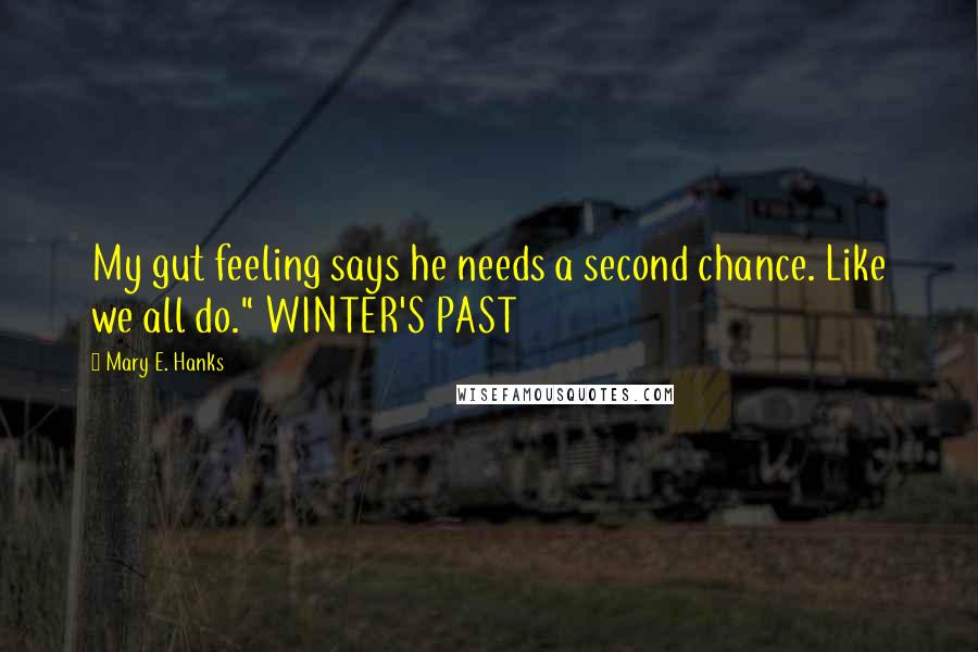 Mary E. Hanks Quotes: My gut feeling says he needs a second chance. Like we all do." WINTER'S PAST