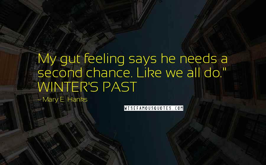 Mary E. Hanks Quotes: My gut feeling says he needs a second chance. Like we all do." WINTER'S PAST