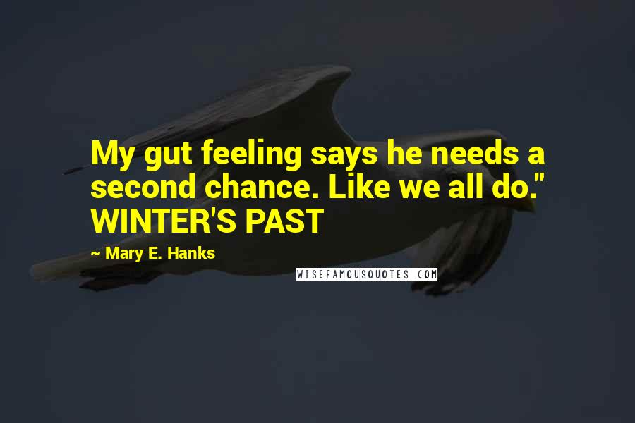 Mary E. Hanks Quotes: My gut feeling says he needs a second chance. Like we all do." WINTER'S PAST