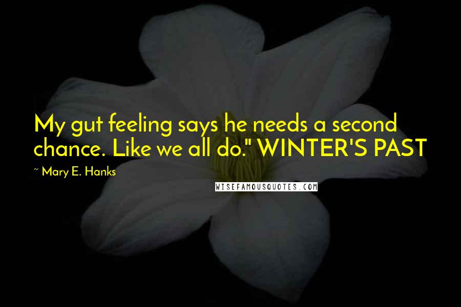 Mary E. Hanks Quotes: My gut feeling says he needs a second chance. Like we all do." WINTER'S PAST