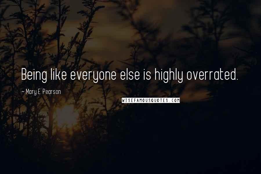 Mary E. Pearson Quotes: Being like everyone else is highly overrated.