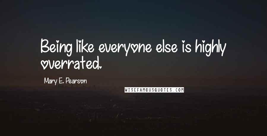 Mary E. Pearson Quotes: Being like everyone else is highly overrated.