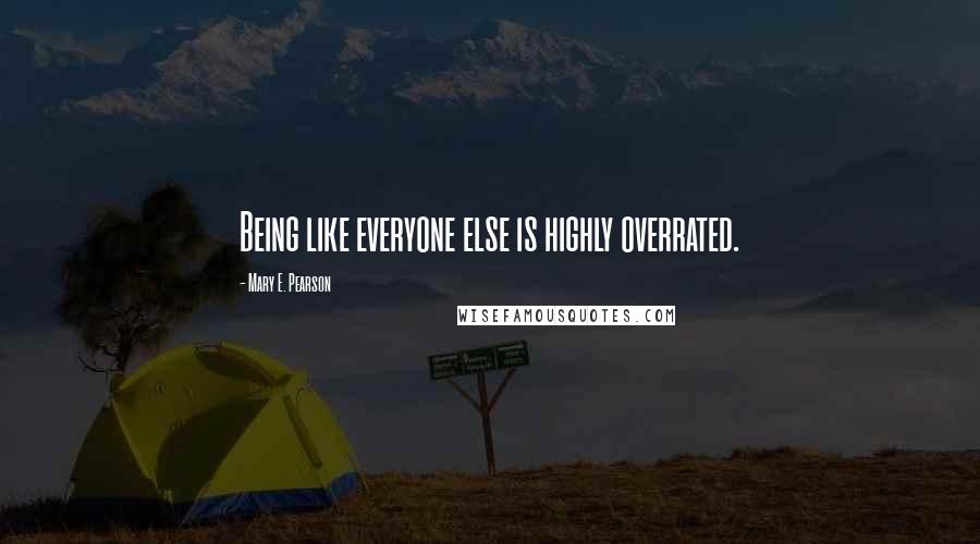Mary E. Pearson Quotes: Being like everyone else is highly overrated.