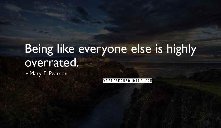 Mary E. Pearson Quotes: Being like everyone else is highly overrated.