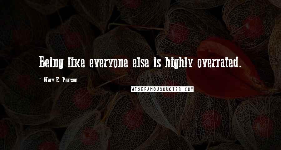 Mary E. Pearson Quotes: Being like everyone else is highly overrated.