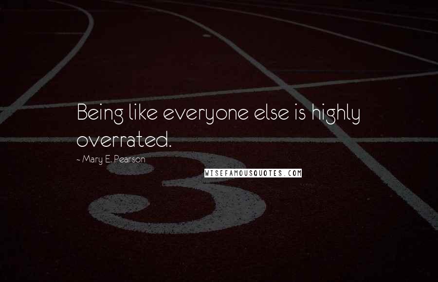 Mary E. Pearson Quotes: Being like everyone else is highly overrated.