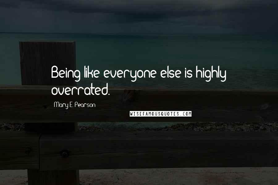 Mary E. Pearson Quotes: Being like everyone else is highly overrated.
