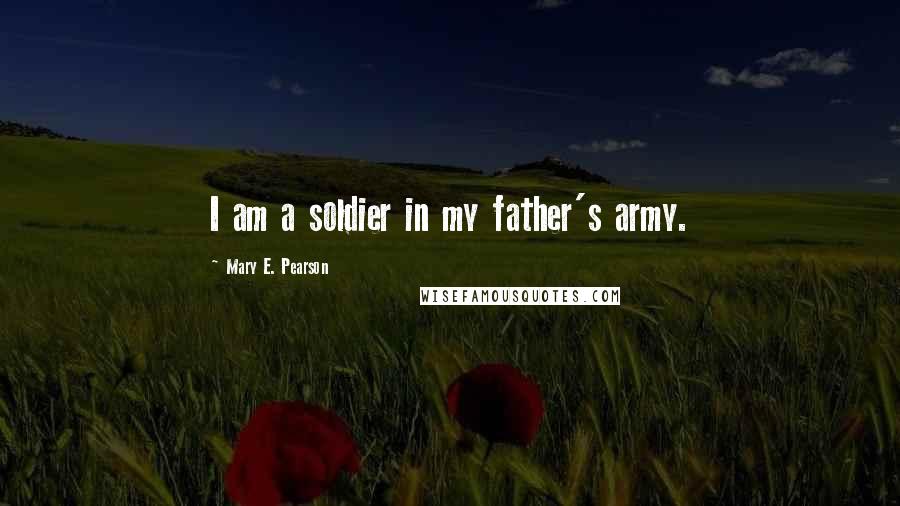 Mary E. Pearson Quotes: I am a soldier in my father's army.