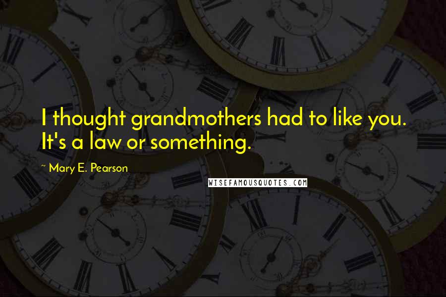 Mary E. Pearson Quotes: I thought grandmothers had to like you. It's a law or something.