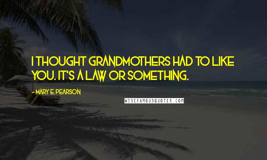 Mary E. Pearson Quotes: I thought grandmothers had to like you. It's a law or something.