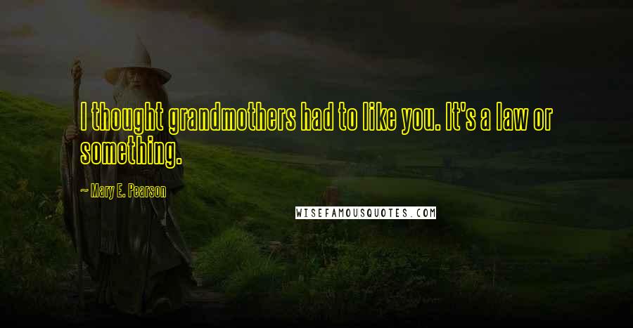 Mary E. Pearson Quotes: I thought grandmothers had to like you. It's a law or something.