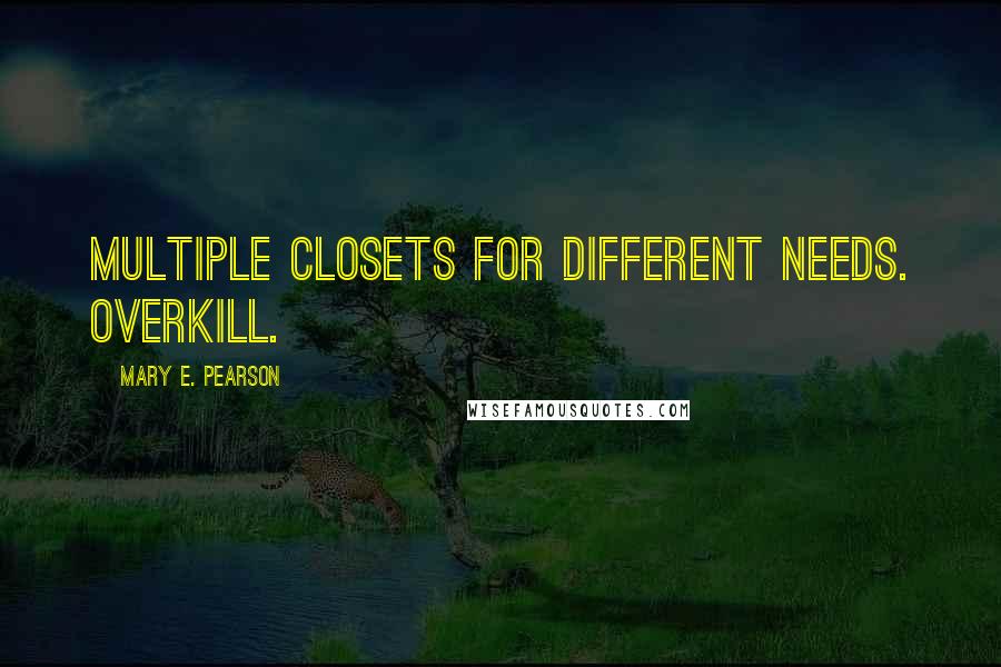 Mary E. Pearson Quotes: Multiple closets for different needs. Overkill.