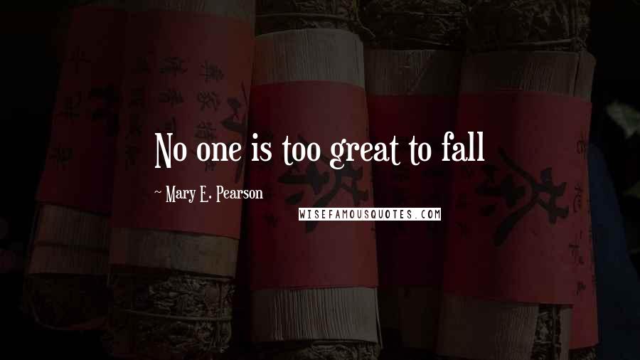 Mary E. Pearson Quotes: No one is too great to fall