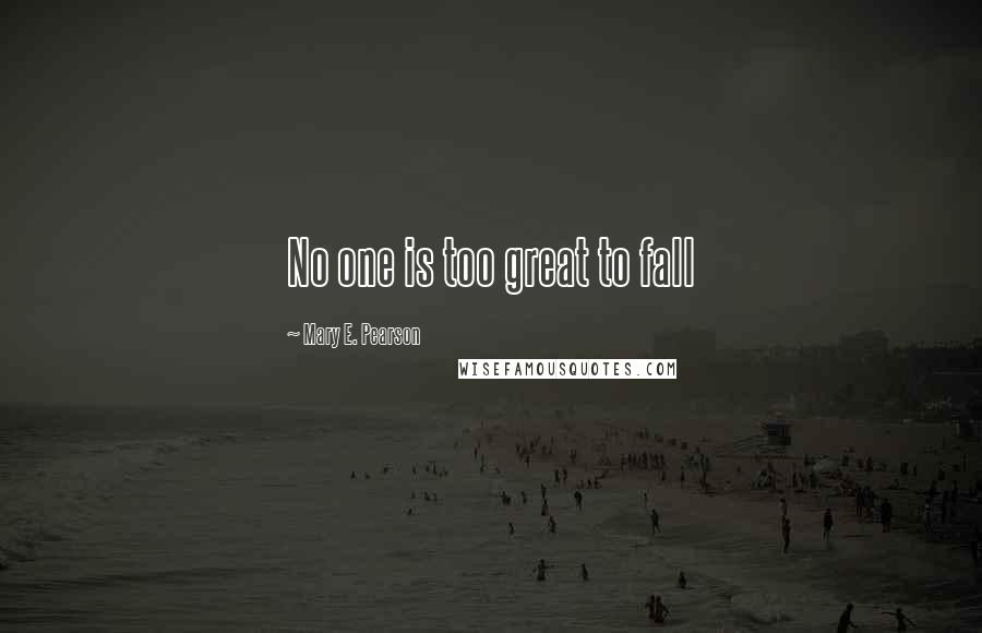 Mary E. Pearson Quotes: No one is too great to fall