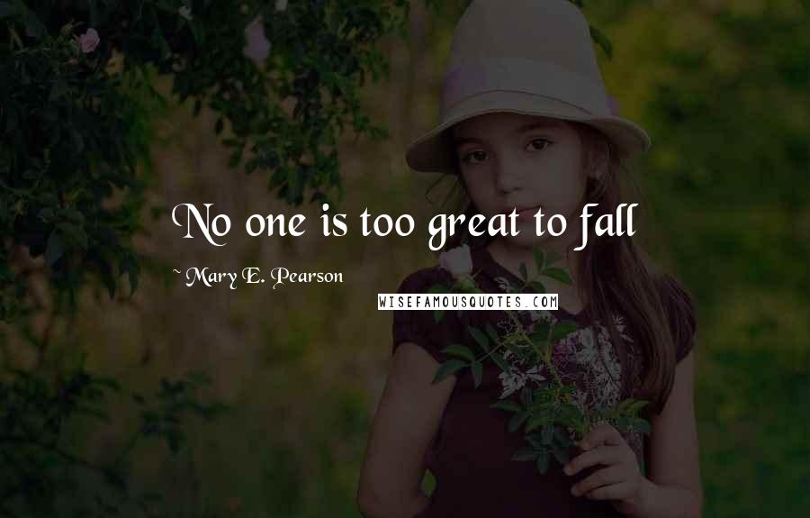 Mary E. Pearson Quotes: No one is too great to fall