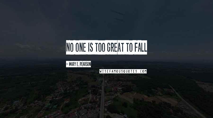 Mary E. Pearson Quotes: No one is too great to fall