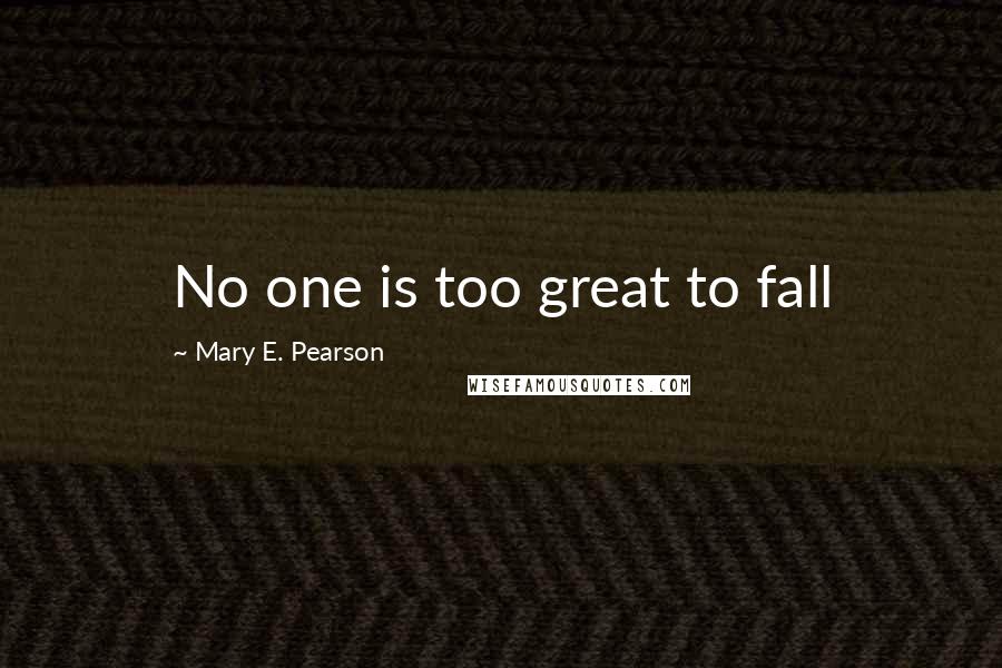 Mary E. Pearson Quotes: No one is too great to fall