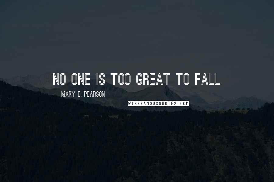 Mary E. Pearson Quotes: No one is too great to fall