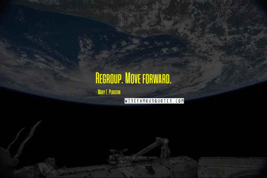 Mary E. Pearson Quotes: Regroup. Move forward.