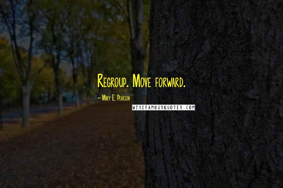 Mary E. Pearson Quotes: Regroup. Move forward.