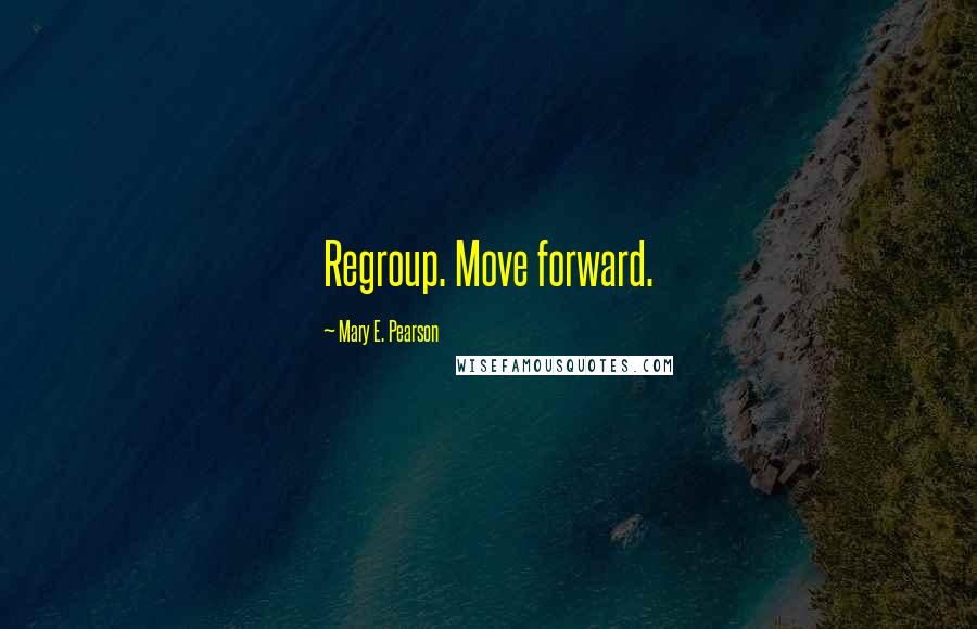 Mary E. Pearson Quotes: Regroup. Move forward.