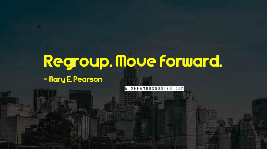 Mary E. Pearson Quotes: Regroup. Move forward.