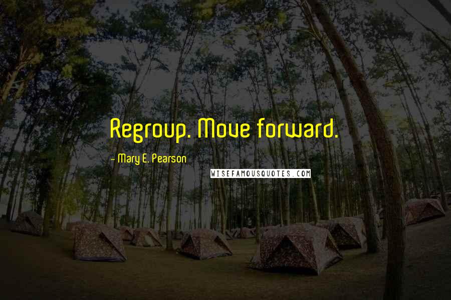 Mary E. Pearson Quotes: Regroup. Move forward.