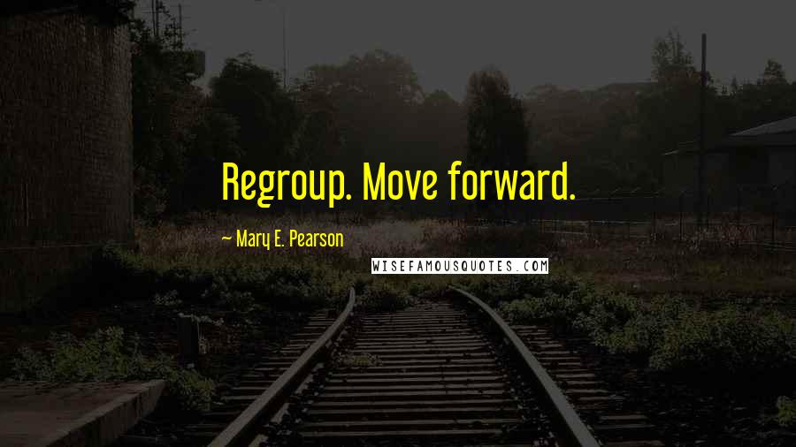 Mary E. Pearson Quotes: Regroup. Move forward.