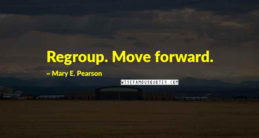 Mary E. Pearson Quotes: Regroup. Move forward.