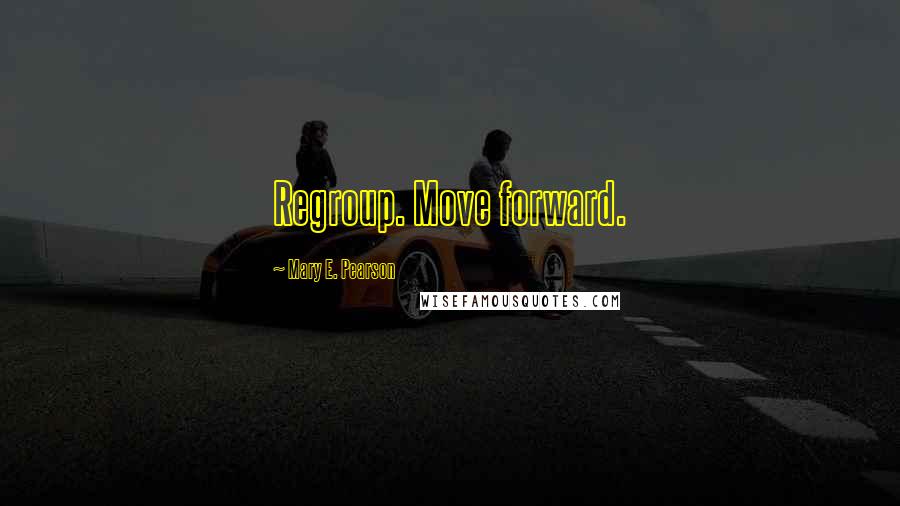 Mary E. Pearson Quotes: Regroup. Move forward.