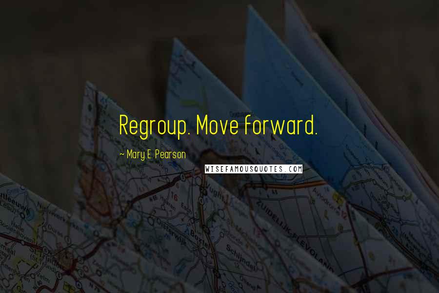 Mary E. Pearson Quotes: Regroup. Move forward.