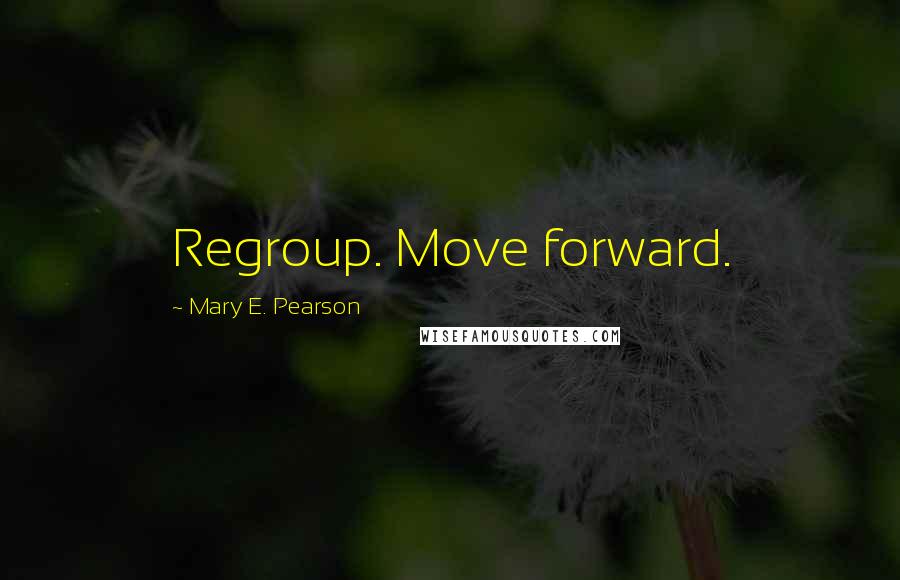 Mary E. Pearson Quotes: Regroup. Move forward.