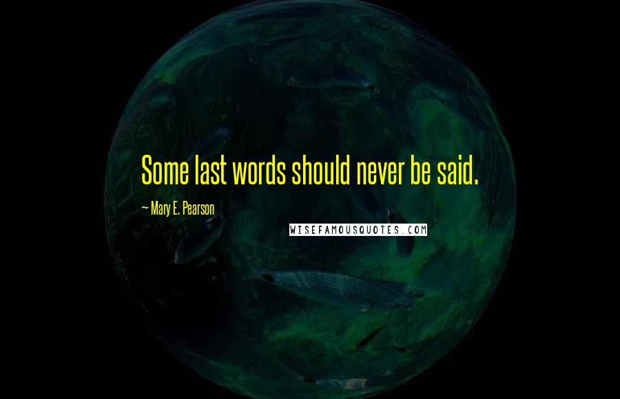 Mary E. Pearson Quotes: Some last words should never be said.