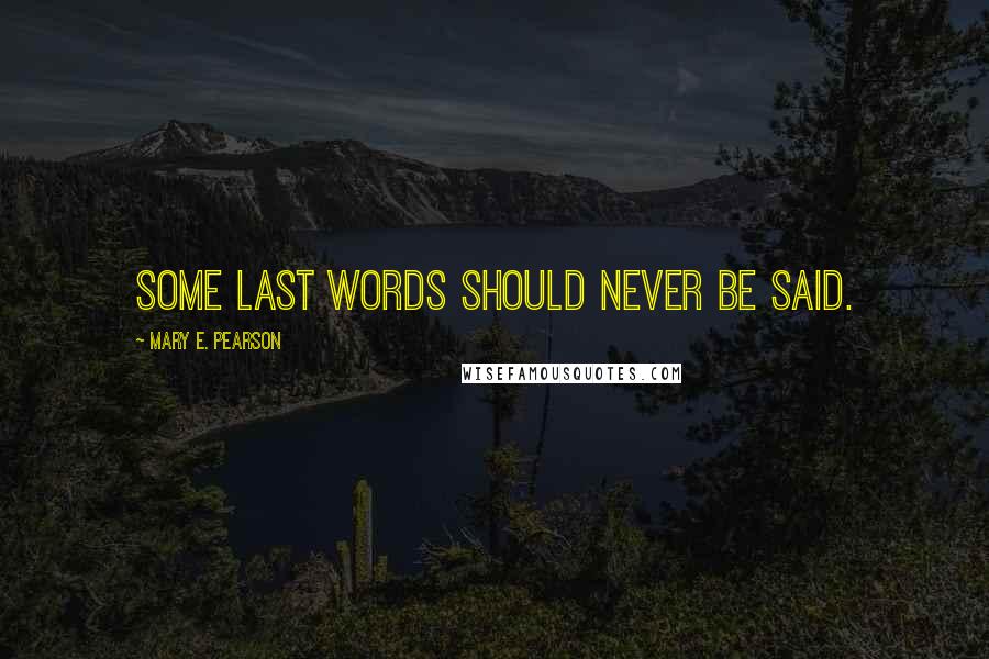 Mary E. Pearson Quotes: Some last words should never be said.