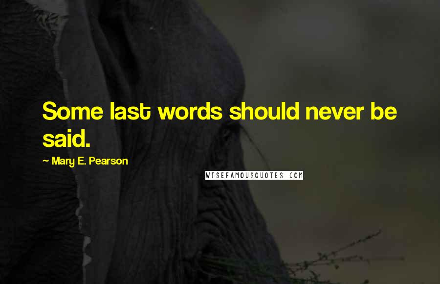 Mary E. Pearson Quotes: Some last words should never be said.