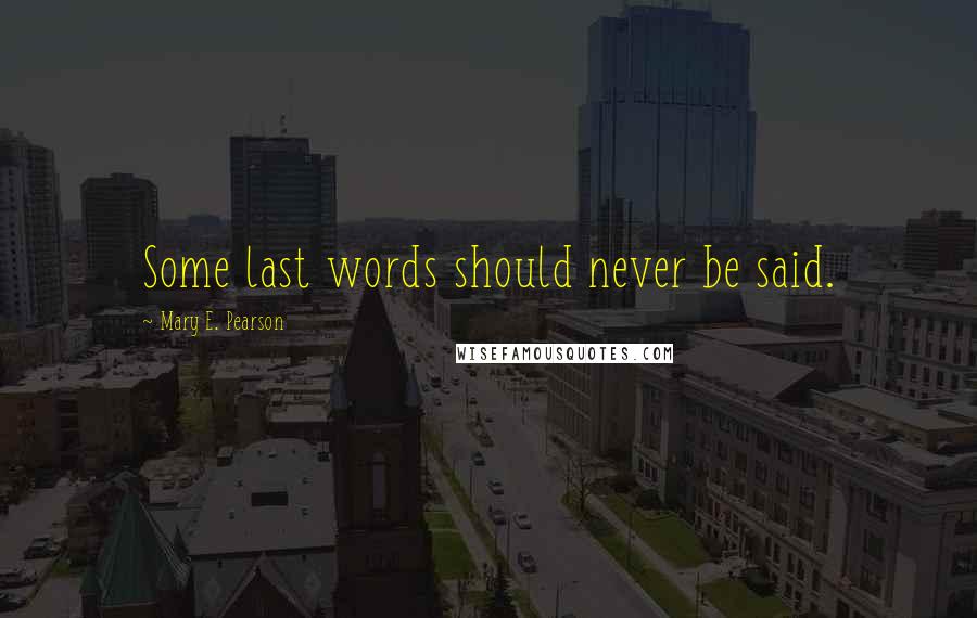 Mary E. Pearson Quotes: Some last words should never be said.