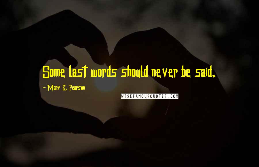 Mary E. Pearson Quotes: Some last words should never be said.