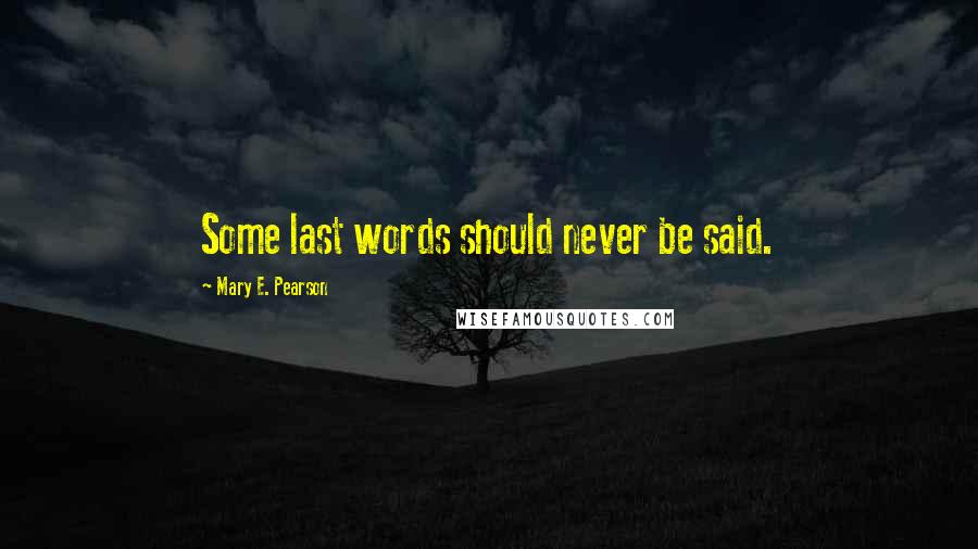 Mary E. Pearson Quotes: Some last words should never be said.