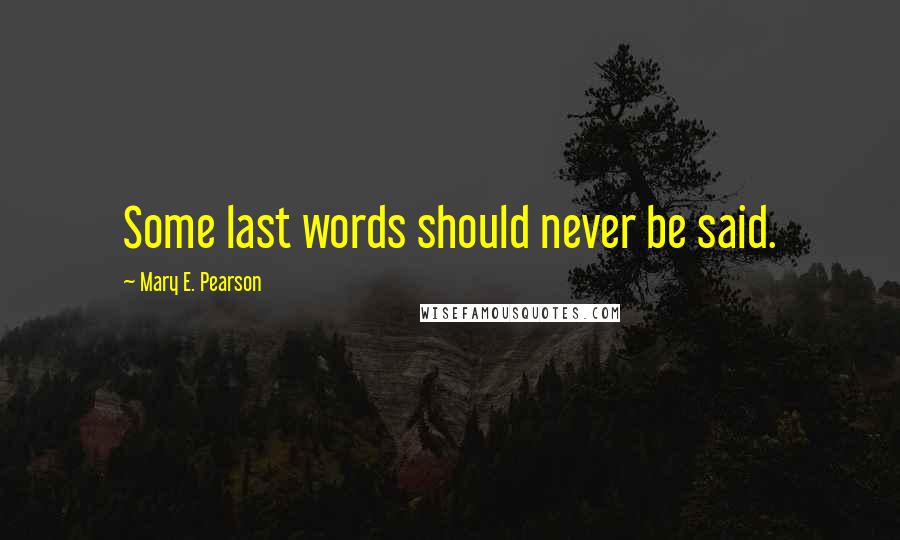 Mary E. Pearson Quotes: Some last words should never be said.