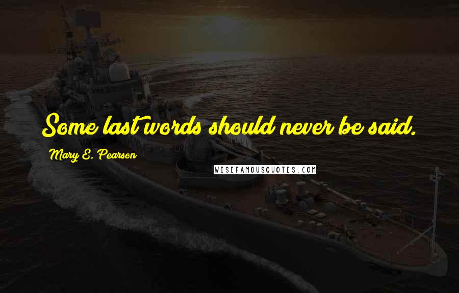 Mary E. Pearson Quotes: Some last words should never be said.
