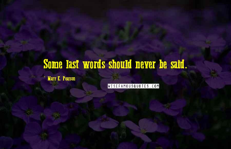 Mary E. Pearson Quotes: Some last words should never be said.